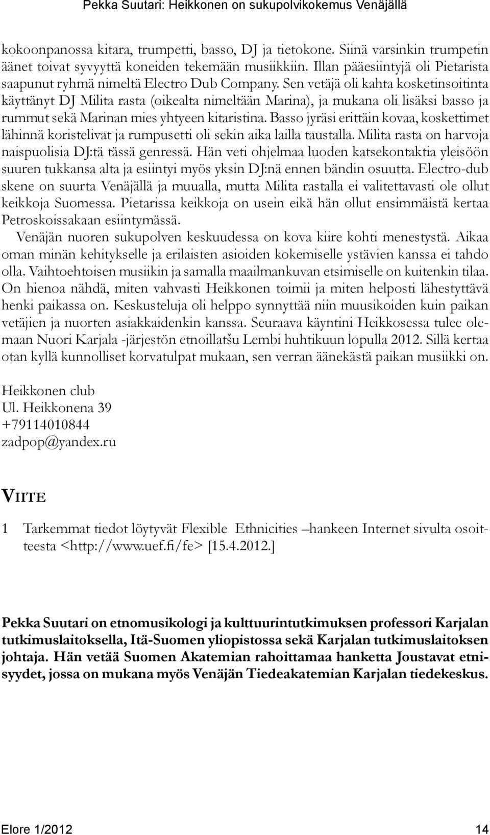 Sen vetäjä oli kahta kosketinsoitinta käyttänyt DJ Milita rasta (oikealta nimeltään Marina), ja mukana oli lisäksi basso ja rummut sekä Marinan mies yhtyeen kitaristina.