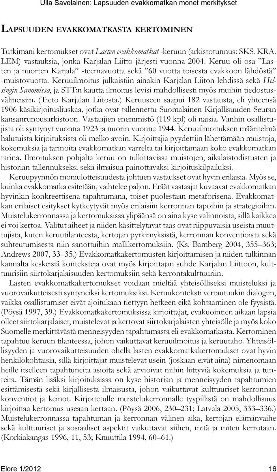 Keruuilmoitus julkaistiin ainakin Karjalan Liiton lehdissä sekä Helsingin Sanomissa, ja STT:n kautta ilmoitus levisi mahdollisesti myös muihin tiedostusvälineisiin. (Tieto Karjalan Liitosta.