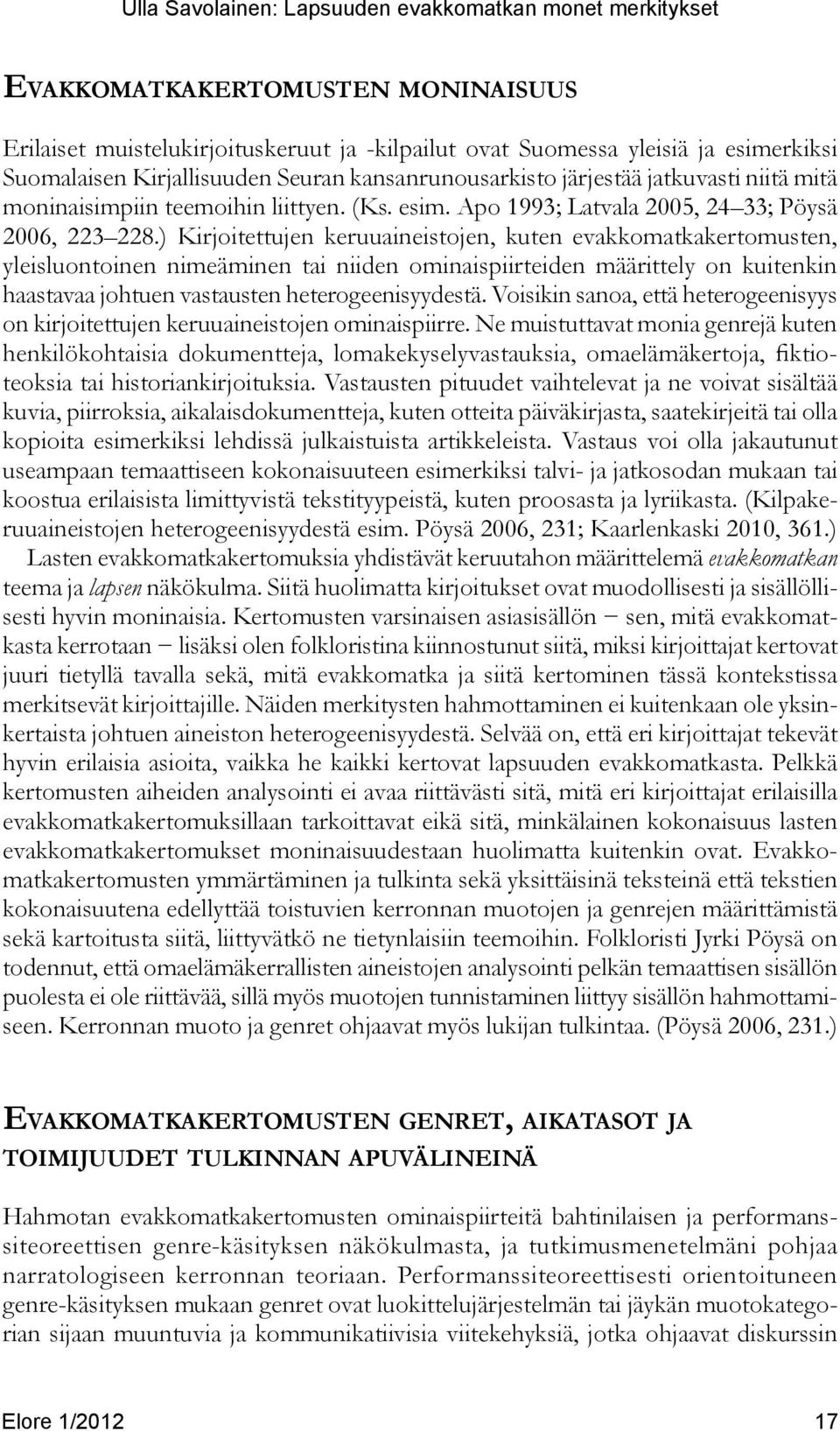 ) Kirjoitettujen keruuaineistojen, kuten evakkomatkakertomusten, yleisluontoinen nimeäminen tai niiden ominaispiirteiden määrittely on kuitenkin haastavaa johtuen vastausten heterogeenisyydestä.