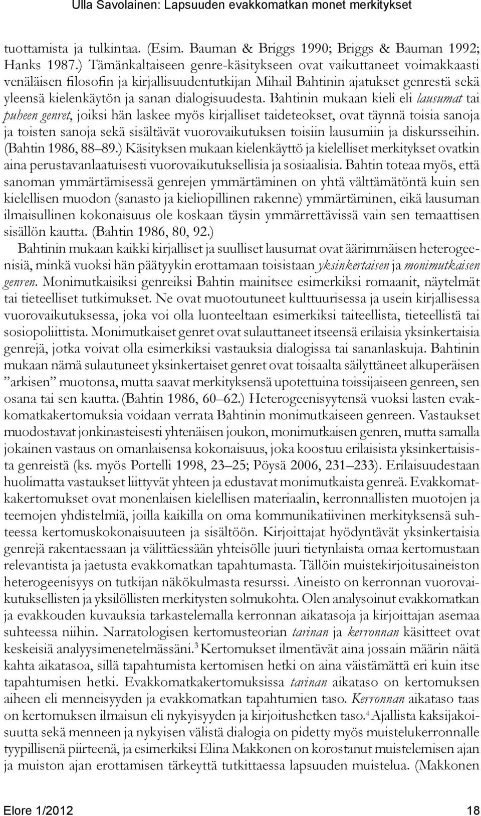 Bahtinin mukaan kieli eli lausumat tai puheen genret, joiksi hän laskee myös kirjalliset taideteokset, ovat täynnä toisia sanoja ja toisten sanoja sekä sisältävät vuorovaikutuksen toisiin lausumiin