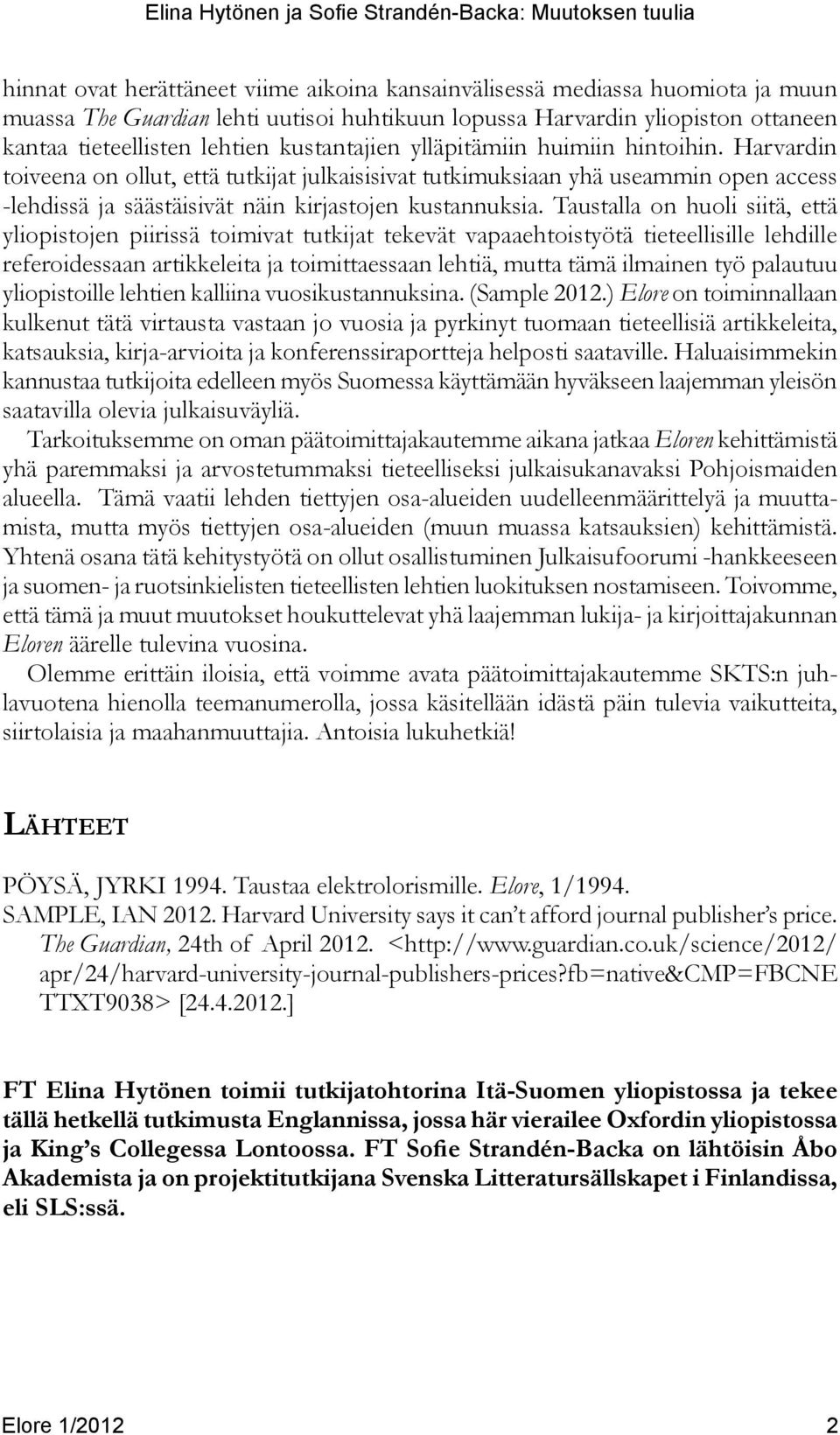 Harvardin toiveena on ollut, että tutkijat julkaisisivat tutkimuksiaan yhä useammin open access -lehdissä ja säästäisivät näin kirjastojen kustannuksia.