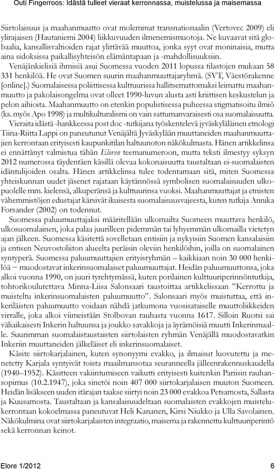 Ne kuvaavat sitä globaalia, kansallisvaltioiden rajat ylittävää muuttoa, jonka syyt ovat moninaisia, mutta aina sidoksissa paikallisyhteisön elämäntapaan ja -mahdollisuuksiin.