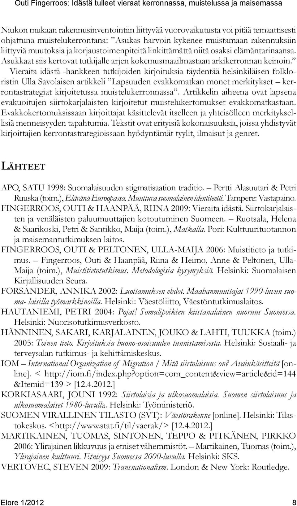 Asukkaat siis kertovat tutkijalle arjen kokemusmaailmastaan arkikerronnan keinoin.