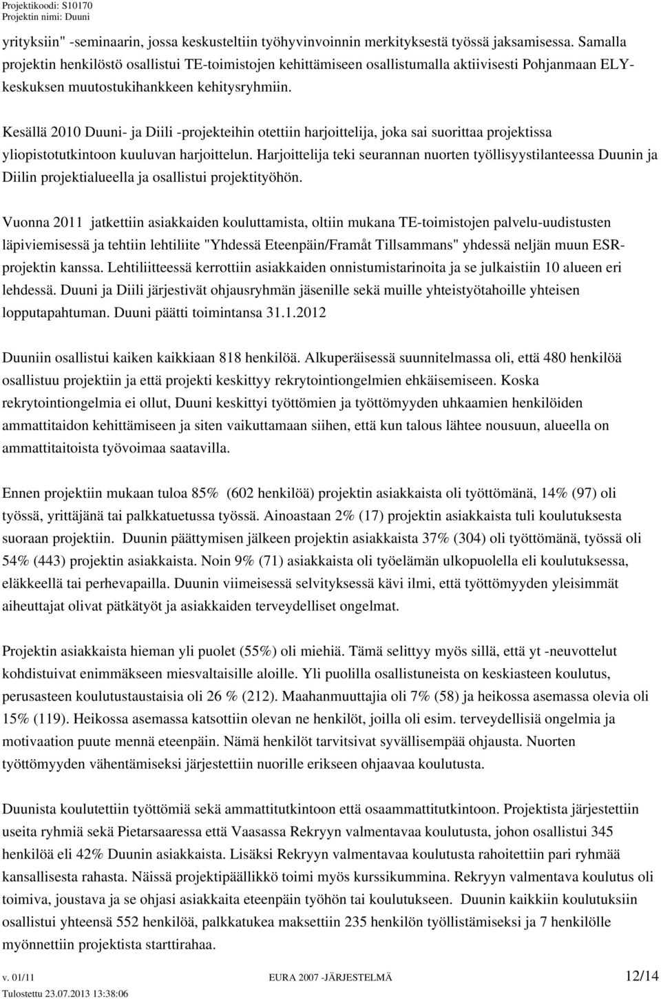 Kesällä 2010 Duuni- ja Diili -projekteihin otettiin harjoittelija, joka sai suorittaa projektissa yliopistotutkintoon kuuluvan harjoittelun.