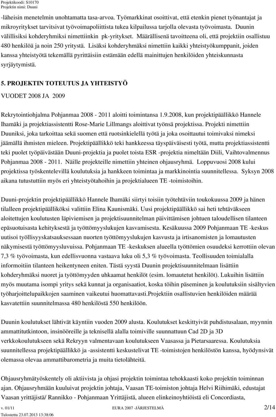 Lisäksi kohderyhmäksi nimettiin kaikki yhteistyökumppanit, joiden kanssa yhteistyötä tekemällä pyrittäisiin estämään edellä mainittujen henkilöiden yhteiskunnasta syrjäytymistä. 5.