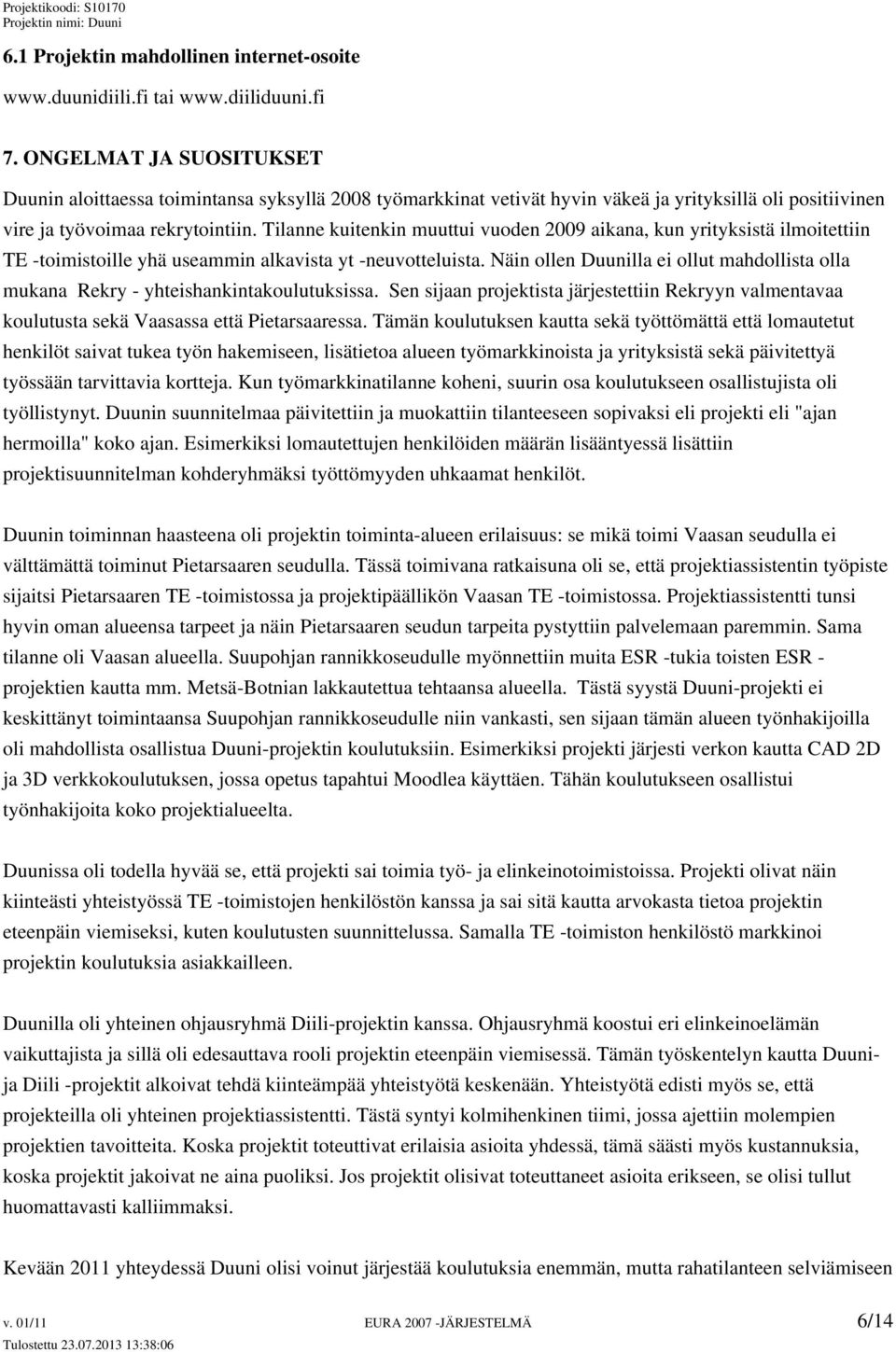 Tilanne kuitenkin muuttui vuoden 2009 aikana, kun yrityksistä ilmoitettiin TE -toimistoille yhä useammin alkavista yt -neuvotteluista.