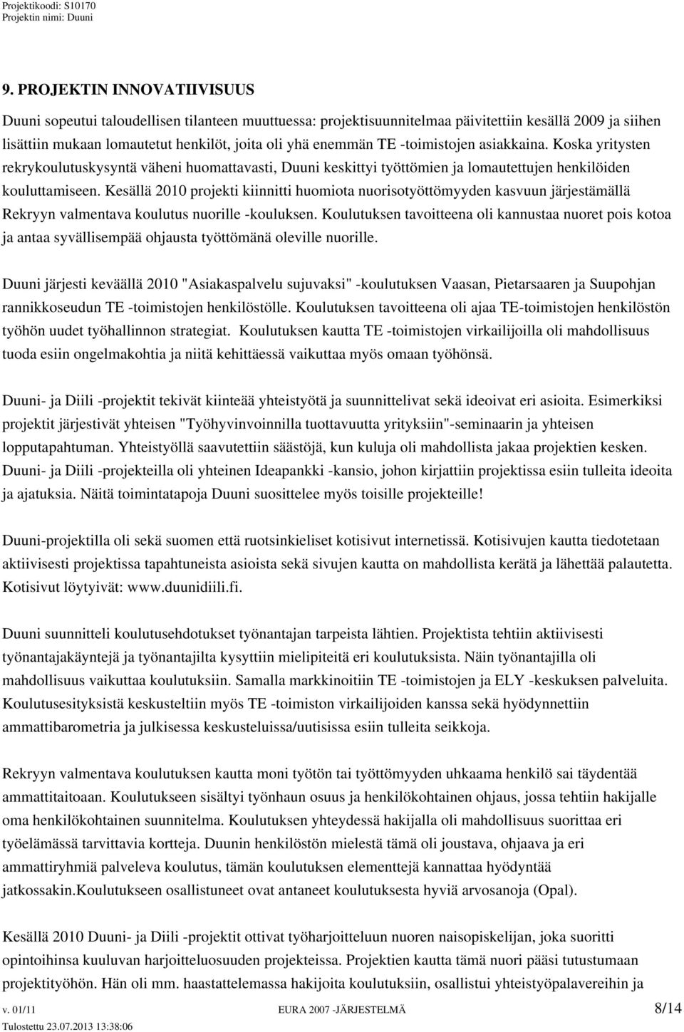 Kesällä 2010 projekti kiinnitti huomiota nuorisotyöttömyyden kasvuun järjestämällä Rekryyn valmentava koulutus nuorille -kouluksen.