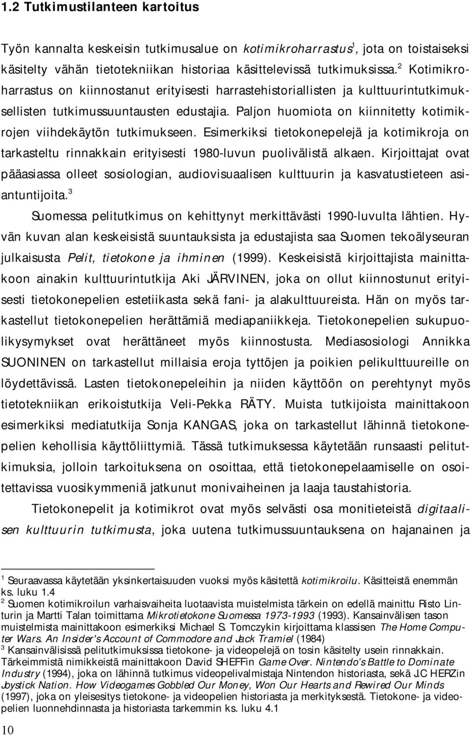 Paljon huomiota on kiinnitetty kotimikrojen viihdekäytön tutkimukseen. Esimerkiksi tietokonepelejä ja kotimikroja on tarkasteltu rinnakkain erityisesti 980-luvun puolivälistä alkaen.