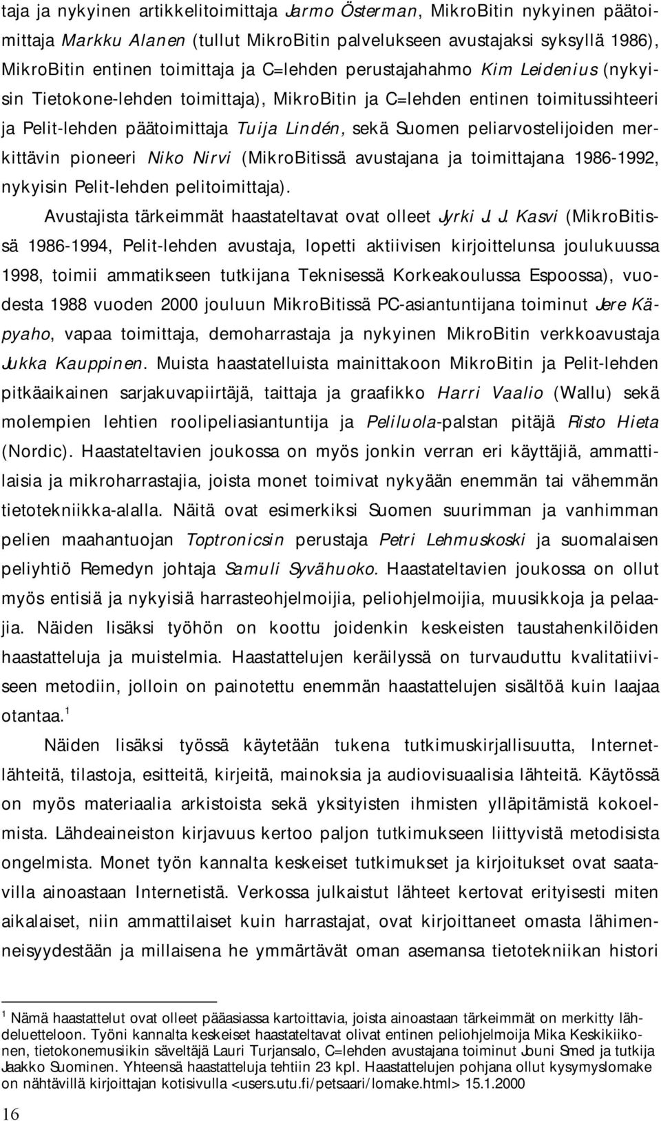 peliarvostelijoiden merkittävin pioneeri Niko Nirvi (MikroBitissä avustajana ja toimittajana 986-99, nykyisin Pelit-lehden pelitoimittaja). Avustajista tärkeimmät haastateltavat ovat olleet Jyrki J.