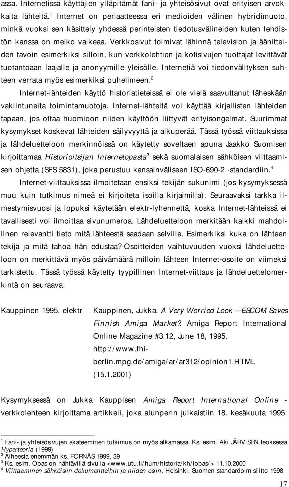 Verkkosivut toimivat lähinnä television ja äänitteiden tavoin esimerkiksi silloin, kun verkkolehtien ja kotisivujen tuottajat levittävät tuotantoaan laajalle ja anonyymille yleisölle.