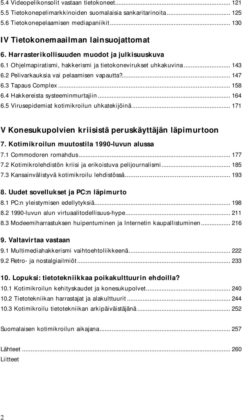 Hakkereista systeeminmurtajiin... 6 6.5 Virusepidemiat kotimikroilun uhkatekijöinä... 7 V Konesukupolvien kriisistä peruskäyttäjän läpimurtoon 7. Kotimikroilun muutostila 990-luvun alussa 7.