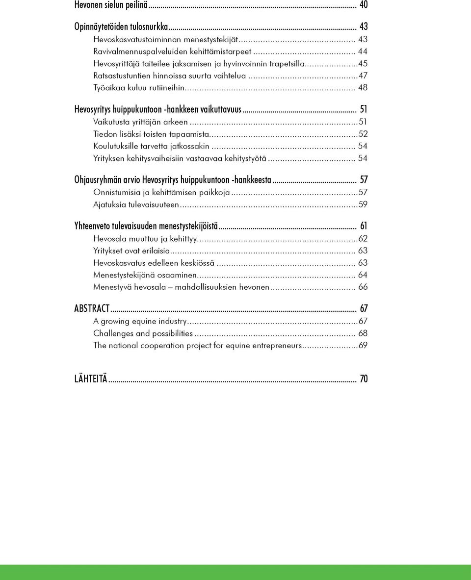 .. 48 Hevosyritys huippukuntoon -hankkeen vaikuttavuus... 51 Vaikutusta yrittäjän arkeen...51 Tiedon lisäksi toisten tapaamista...52 Koulutuksille tarvetta jatkossakin.