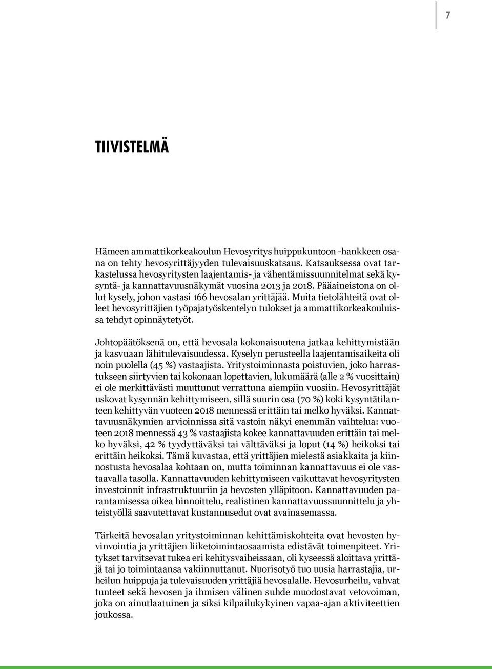 Pääaineistona on ollut kysely, johon vastasi 166 hevosalan yrittäjää. Muita tietolähteitä ovat olleet hevosyrittäjien työpajatyöskentelyn tulokset ja ammattikorkeakouluissa tehdyt opinnäytetyöt.