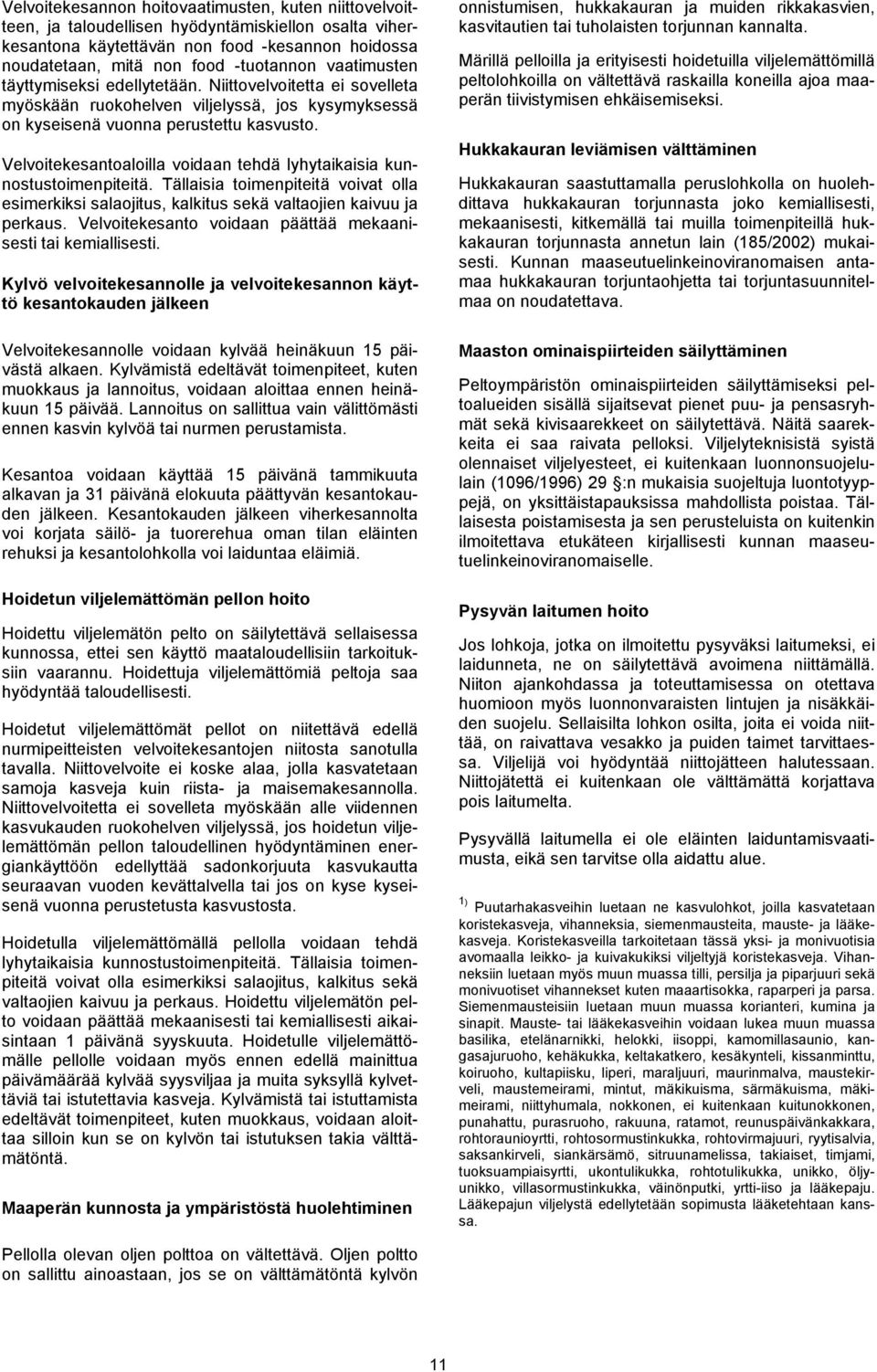 Velvoitekesantoaloilla voidaan tehdä lyhytaikaisia kunnostustoimenpiteitä. Tällaisia toimenpiteitä voivat olla esimerkiksi salaojitus, kalkitus sekä valtaojien kaivuu ja perkaus.