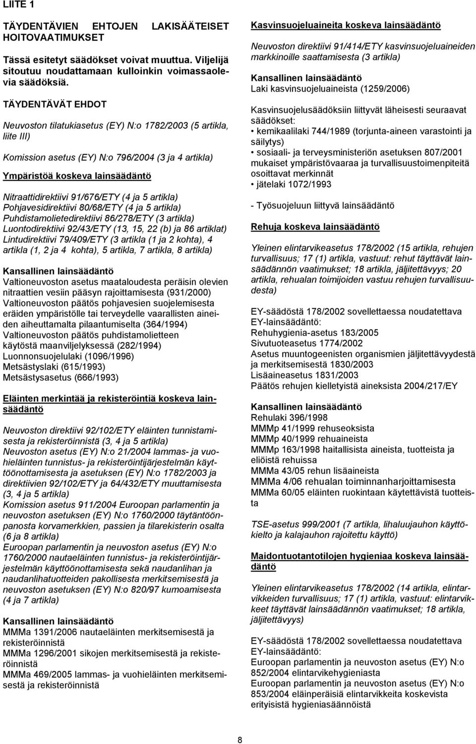 (4 ja 5 artikla) Pohjavesidirektiivi 80/68/ETY (4 ja 5 artikla) Puhdistamolietedirektiivi 86/278/ETY (3 artikla) Luontodirektiivi 92/43/ETY (13, 15, 22 (b) ja 86 artiklat) Lintudirektiivi 79/409/ETY