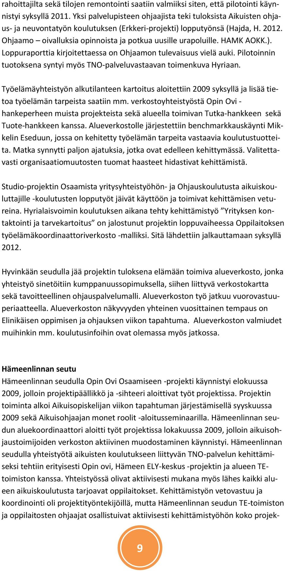 Ohjaamo oivalluksia opinnoista ja potkua uusille urapoluille. HAMK AOKK.). Loppuraporttia kirjoitettaessa on Ohjaamon tulevaisuus vielä auki.