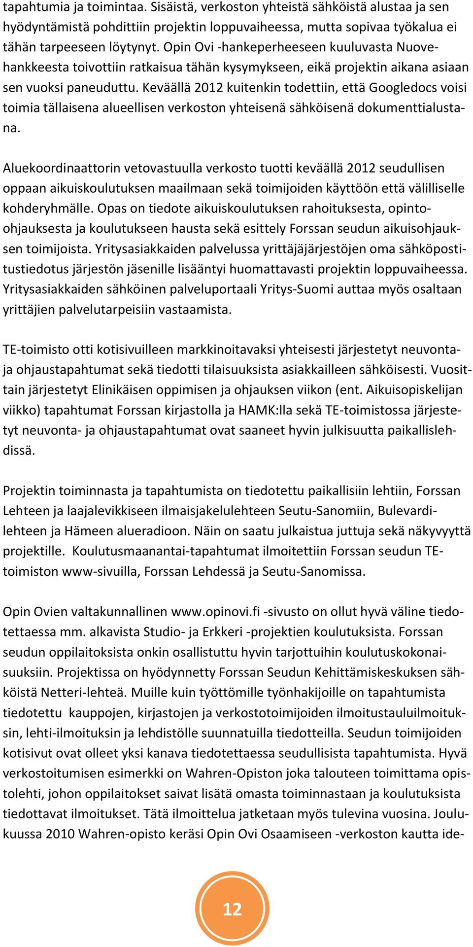 Keväällä 2012 kuitenkin todettiin, että Googledocs voisi toimia tällaisena alueellisen verkoston yhteisenä sähköisenä dokumenttialustana.