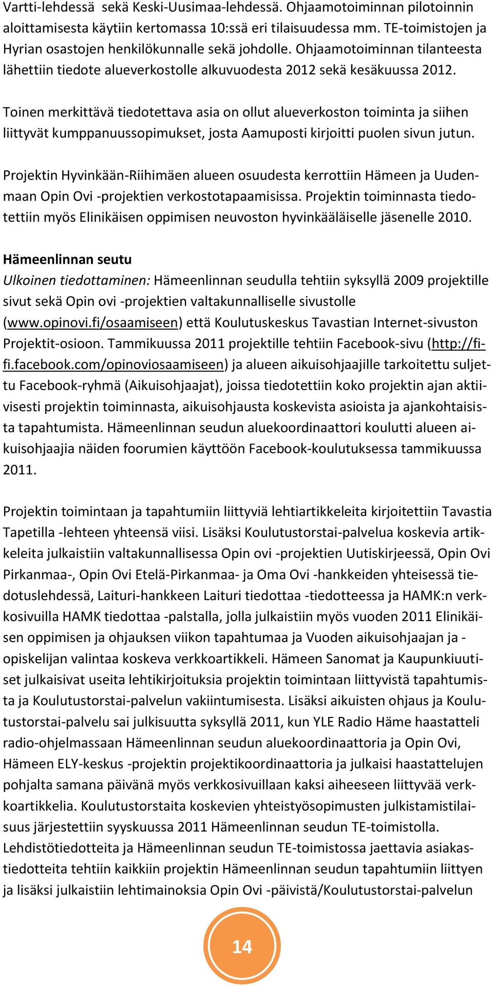 Toinen merkittävä tiedotettava asia on ollut alueverkoston toiminta ja siihen liittyvät kumppanuussopimukset, josta Aamuposti kirjoitti puolen sivun jutun.