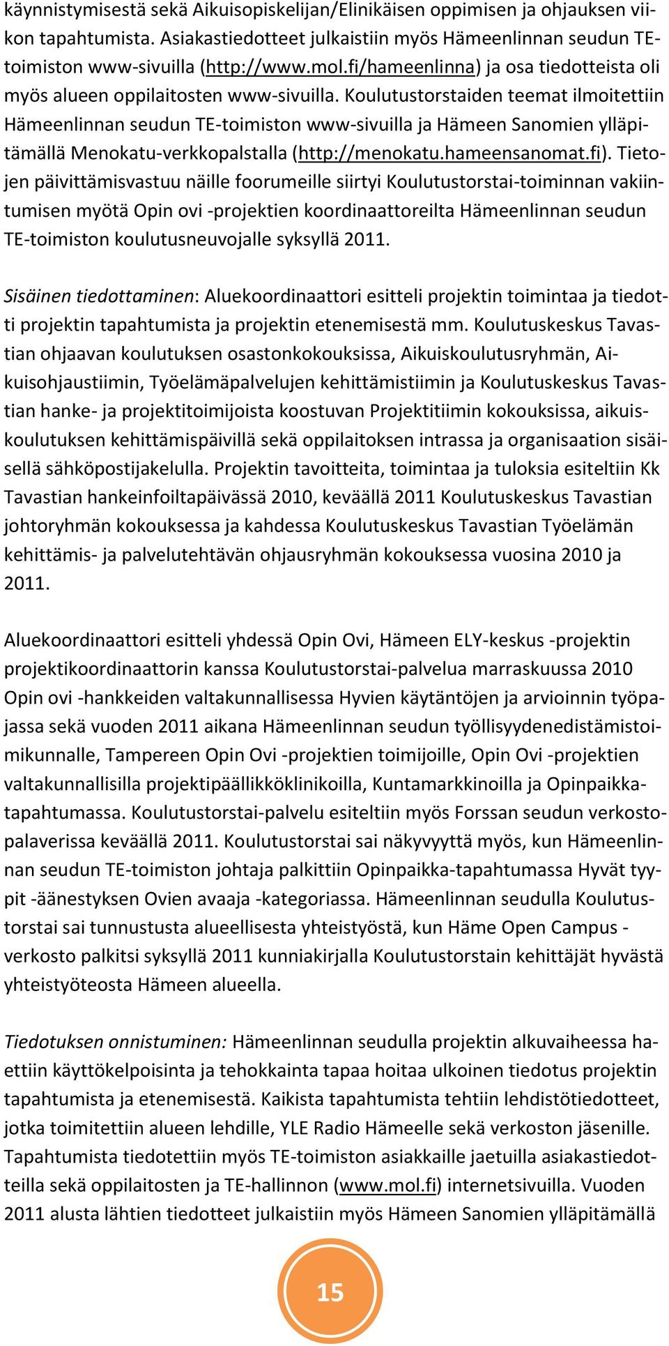 Koulutustorstaiden teemat ilmoitettiin Hämeenlinnan seudun TE-toimiston www-sivuilla ja Hämeen Sanomien ylläpitämällä Menokatu-verkkopalstalla (http://menokatu.hameensanomat.fi).