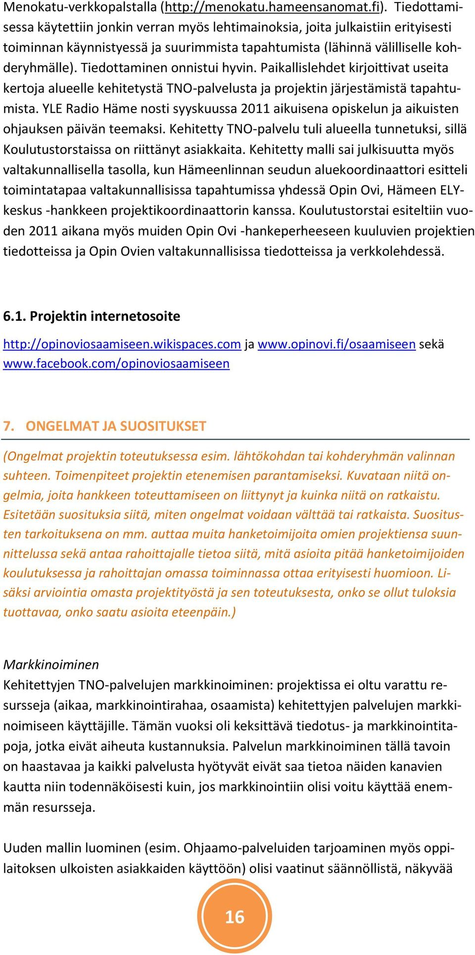 Tiedottaminen onnistui hyvin. Paikallislehdet kirjoittivat useita kertoja alueelle kehitetystä TNO-palvelusta ja projektin järjestämistä tapahtumista.