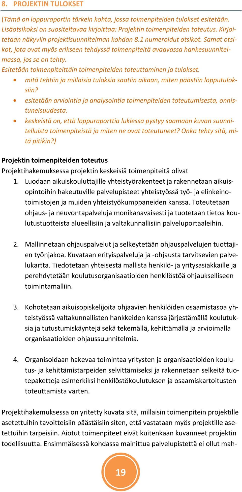 Esitetään toimenpiteittäin toimenpiteiden toteuttaminen ja tulokset. mitä tehtiin ja millaisia tuloksia saatiin aikaan, miten päästiin lopputuloksiin?