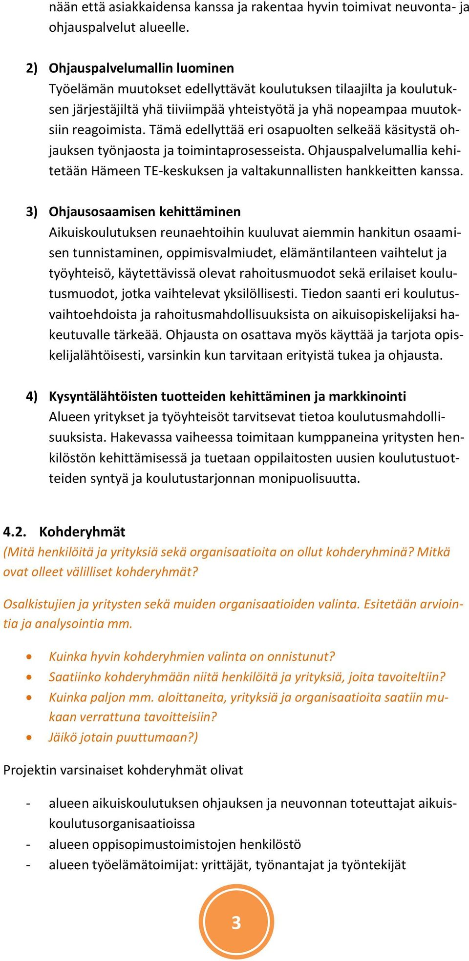 Tämä edellyttää eri osapuolten selkeää käsitystä ohjauksen työnjaosta ja toimintaprosesseista. Ohjauspalvelumallia kehitetään Hämeen TE-keskuksen ja valtakunnallisten hankkeitten kanssa.