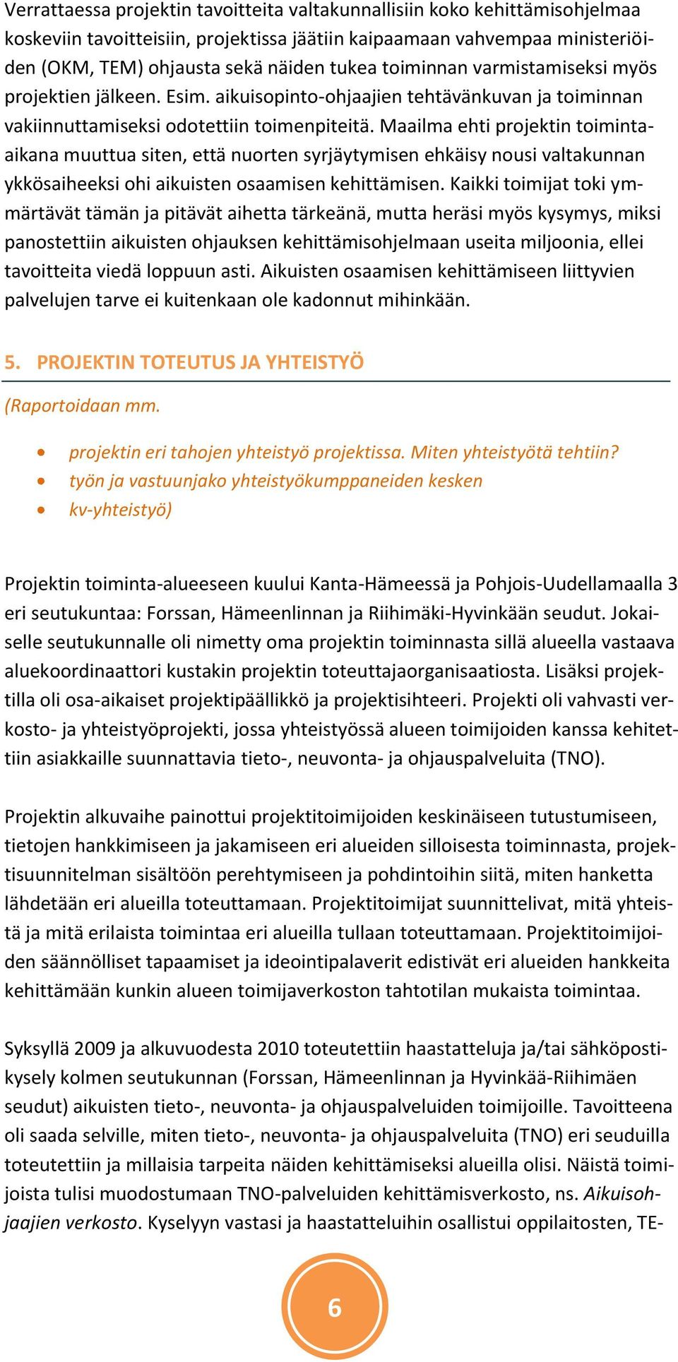 Maailma ehti projektin toimintaaikana muuttua siten, että nuorten syrjäytymisen ehkäisy nousi valtakunnan ykkösaiheeksi ohi aikuisten osaamisen kehittämisen.