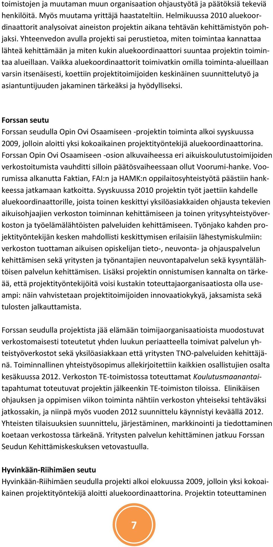 Yhteenvedon avulla projekti sai perustietoa, miten toimintaa kannattaa lähteä kehittämään ja miten kukin aluekoordinaattori suuntaa projektin toimintaa alueillaan.