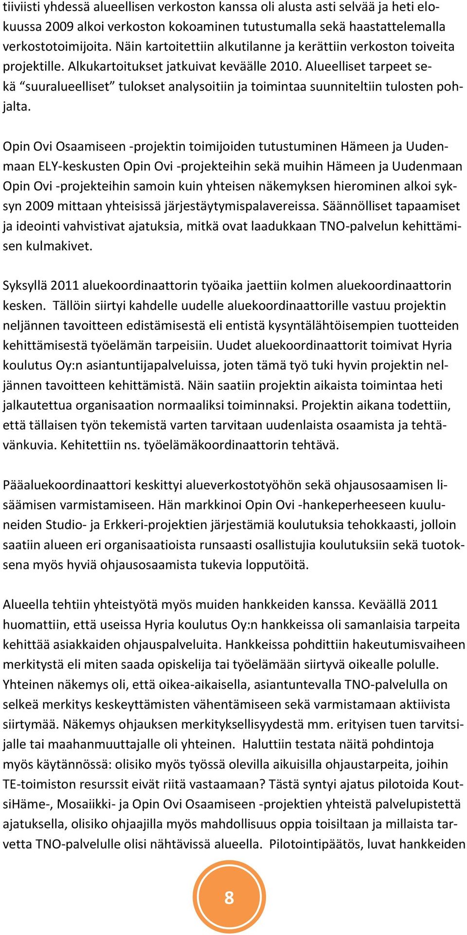 Alueelliset tarpeet sekä suuralueelliset tulokset analysoitiin ja toimintaa suunniteltiin tulosten pohjalta.