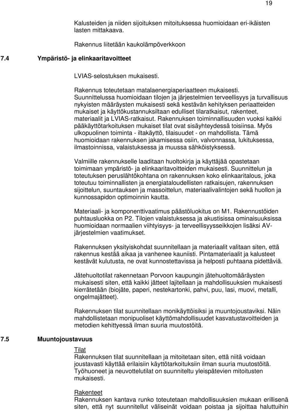 Suunnittelussa huomioidaan tilojen ja järjestelmien terveellisyys ja turvallisuus nykyisten määräysten mukaisesti sekä kestävän kehityksen periaatteiden mukaiset ja käyttökustannuksiltaan edulliset