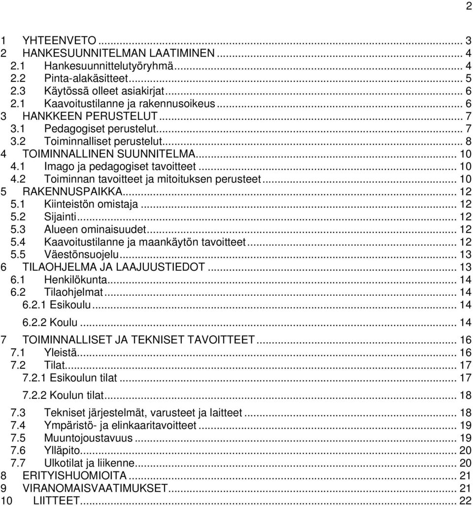 .. 10 5 RAKENNUSPAIKKA... 12 5.1 Kiinteistön omistaja... 12 5.2 Sijainti... 12 5.3 Alueen ominaisuudet... 12 5.4 Kaavoitustilanne ja maankäytön tavoitteet... 12 5.5 Väestönsuojelu.