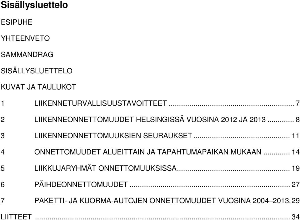 .. 8 3 LIIKENNEONNETTOMUUKSIEN SEURAUKSET... 11 4 ONNETTOMUUDET ALUEITTAIN JA TAPAHTUMAPAIKAN MUKAAN.