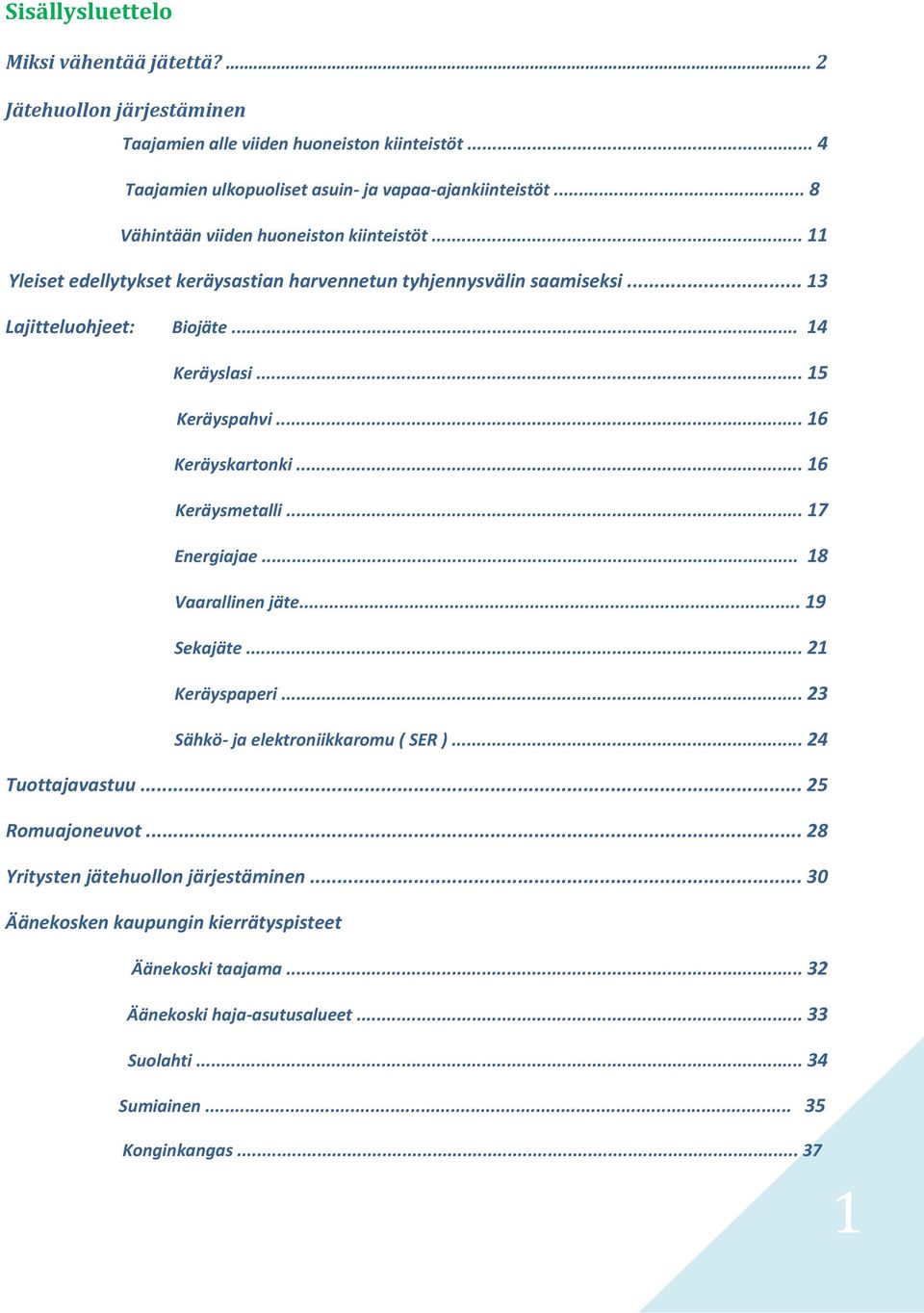 .. 16 Keräyskartonki... 16 Keräysmetalli... 17 Energiajae... 18 Vaarallinen jäte... 19 Sekajäte... 21 Keräyspaperi... 23 Sähkö- ja elektroniikkaromu ( SER )... 24 Tuottajavastuu.