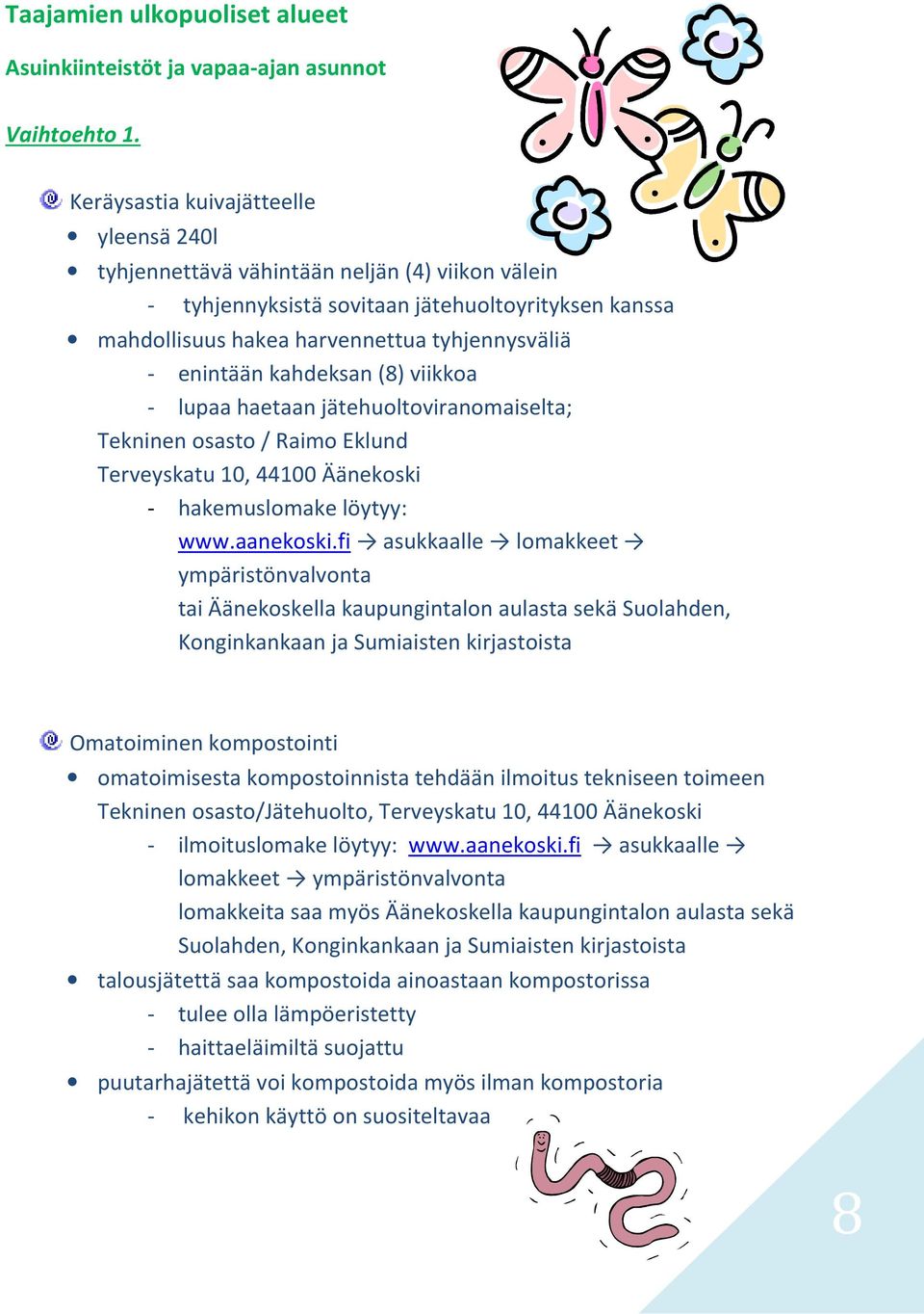 kahdeksan (8) viikkoa - lupaa haetaan jätehuoltoviranomaiselta; Tekninen osasto / Raimo Eklund Terveyskatu 10, 44100 Äänekoski - hakemuslomake löytyy: www.aanekoski.