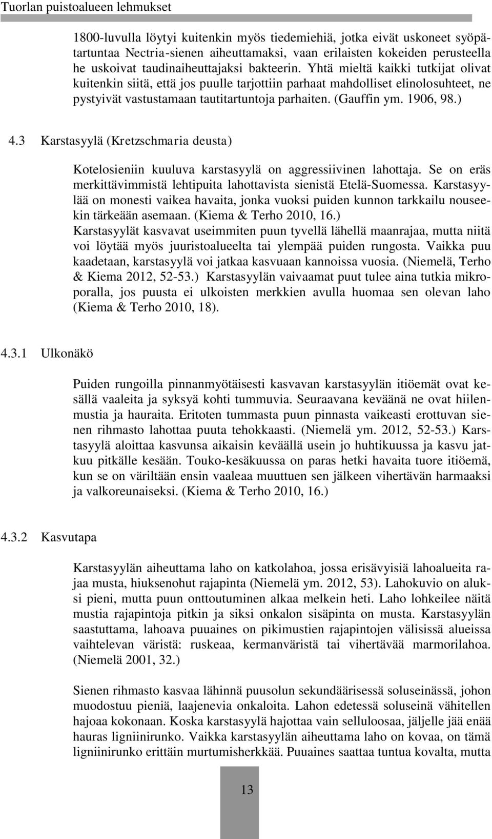 3 Karstasyylä (Kretzschmaria deusta) Kotelosieniin kuuluva karstasyylä on aggressiivinen lahottaja. Se on eräs merkittävimmistä lehtipuita lahottavista sienistä Etelä-Suomessa.