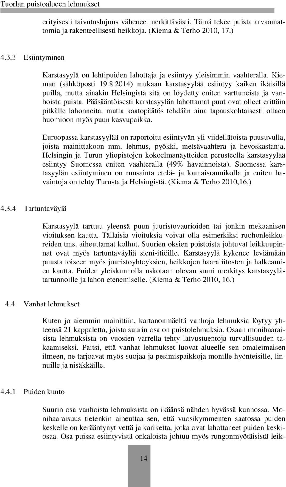 2014) mukaan karstasyylää esiintyy kaiken ikäisillä puilla, mutta ainakin Helsingistä sitä on löydetty eniten varttuneista ja vanhoista puista.