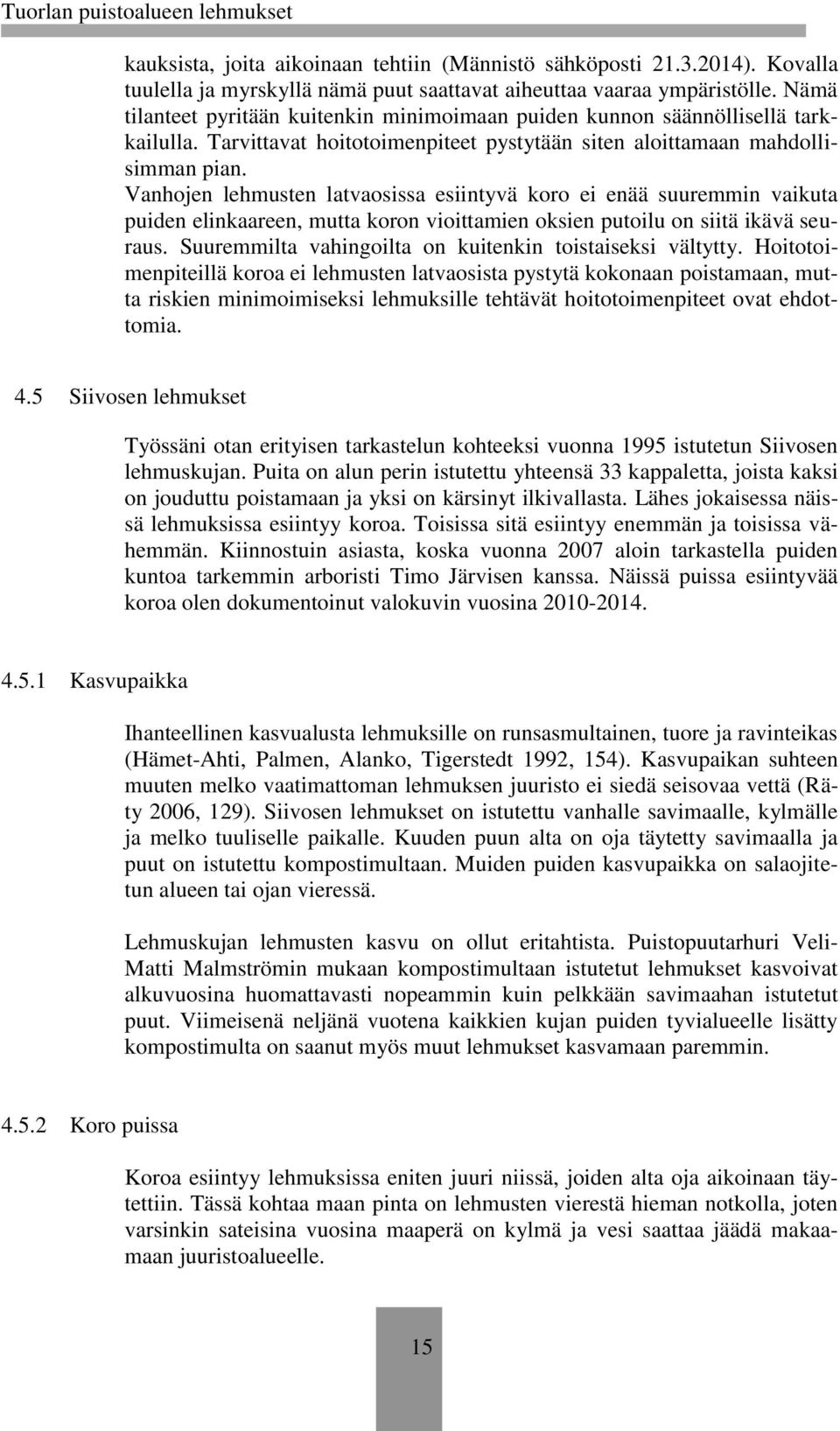 Vanhojen lehmusten latvaosissa esiintyvä koro ei enää suuremmin vaikuta puiden elinkaareen, mutta koron vioittamien oksien putoilu on siitä ikävä seuraus.