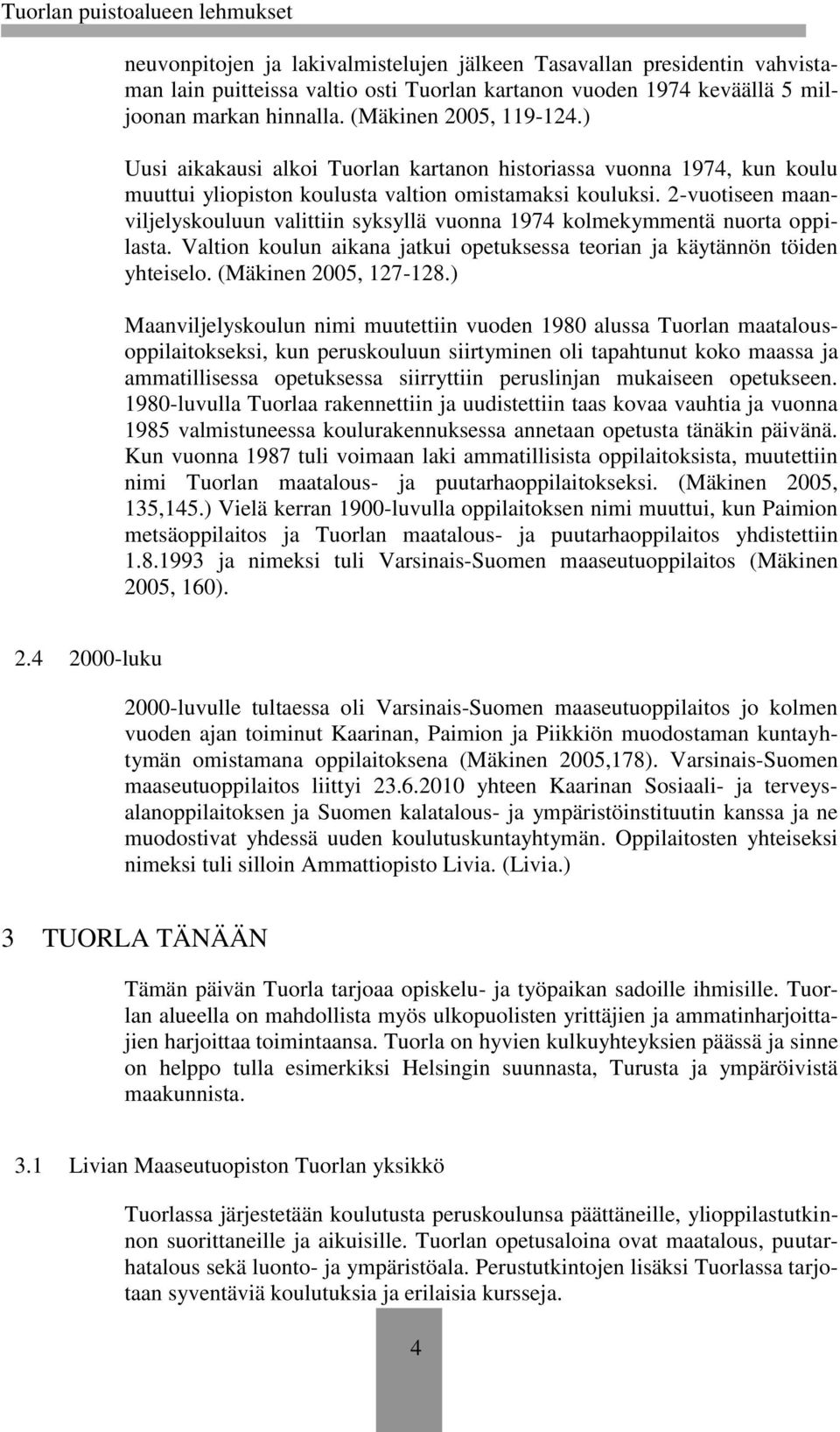 2-vuotiseen maanviljelyskouluun valittiin syksyllä vuonna 1974 kolmekymmentä nuorta oppilasta. Valtion koulun aikana jatkui opetuksessa teorian ja käytännön töiden yhteiselo. (Mäkinen 2005, 127-128.