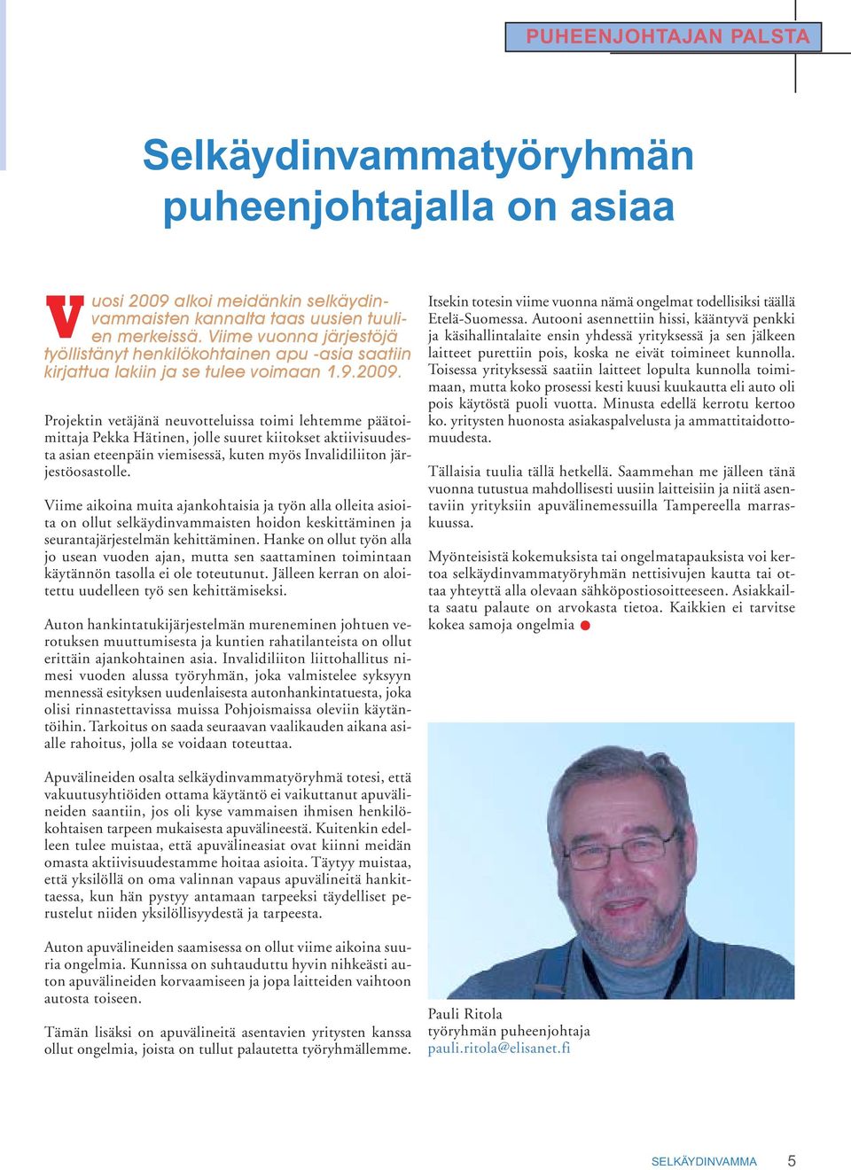 Projektin vetäjänä neuvotteluissa toimi lehtemme päätoimittaja Pekka Hätinen, jolle suuret kiitokset aktiivisuudesta asian eteenpäin viemisessä, kuten myös Invalidiliiton järjestöosastolle.