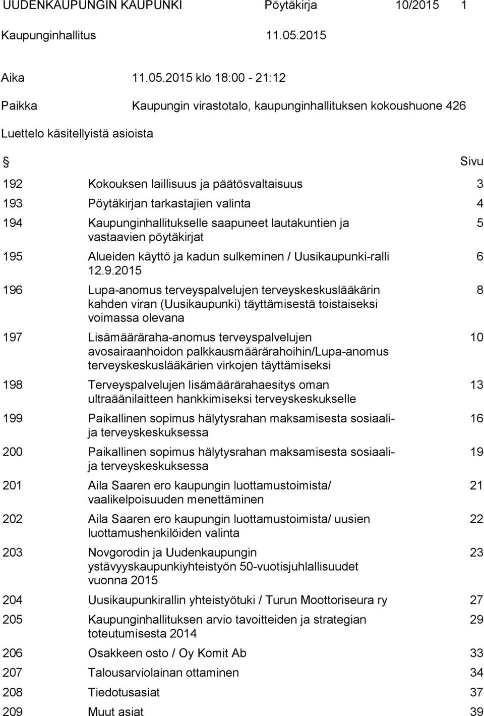 2015 klo 18:00-21:12 Paikka Kaupungin virastotalo, kaupunginhallituksen kokoushuone 426 Luettelo käsitellyistä asioista Sivu 192 Kokouksen laillisuus ja päätösvaltaisuus 3 193 Pöytäkirjan