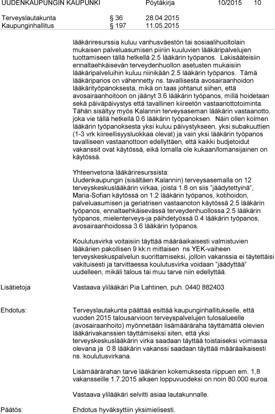 Lakisääteisiin ennaltaehkäisevän terveydenhuollon asetusten mukaisiin lääkäripalveluihin kuluu niinikään 2.5 lääkärin työpanos. Tämä lääkäripanos on vähennetty ns.