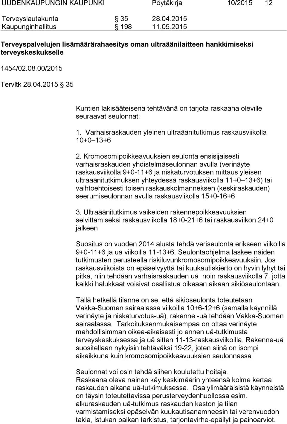 2015 35 Kuntien lakisääteisenä tehtävänä on tarjota raskaana oleville seuraavat seulonnat: 1. Varhaisraskauden yleinen ultraäänitutkimus raskausviikolla 10+0 13+6 2.