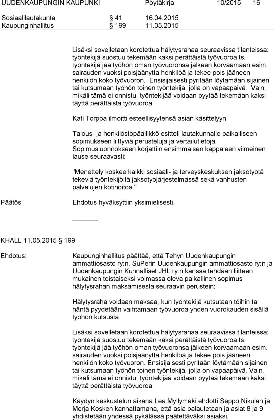 sairauden vuoksi poisjäänyttä henkilöä ja tekee pois jääneen henkilön koko työvuoron. Ensisijaisesti pyritään löytämään sijainen tai kutsumaan työhön toinen työntekijä, jolla on vapaapäivä.