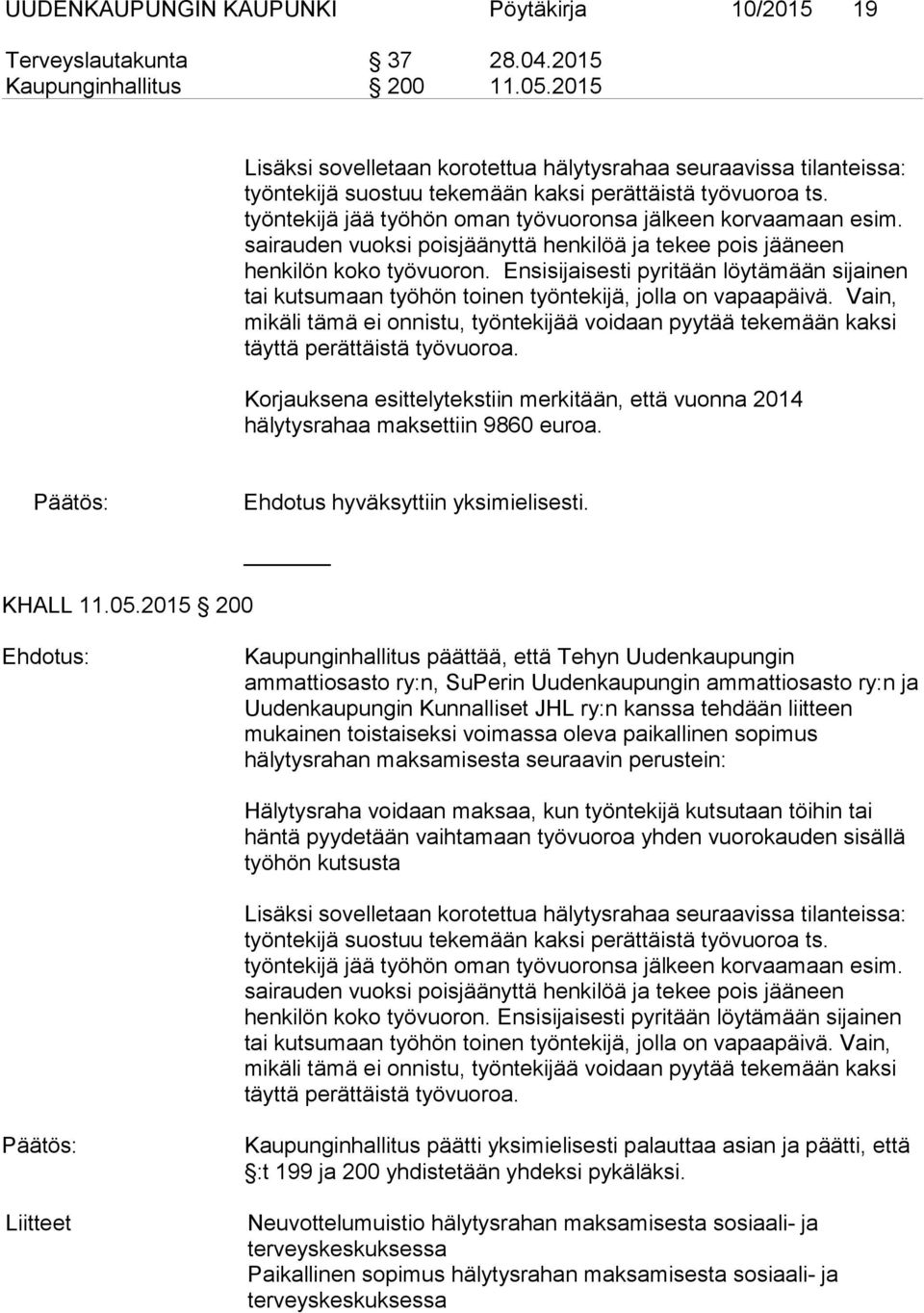 sairauden vuoksi poisjäänyttä henkilöä ja tekee pois jääneen henkilön koko työvuoron. Ensisijaisesti pyritään löytämään sijainen tai kutsumaan työhön toinen työntekijä, jolla on vapaapäivä.