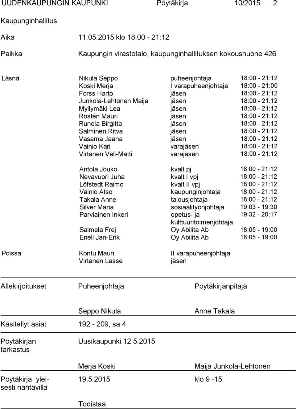 18:00-21:12 Junkola-Lehtonen Maija jäsen 18:00-21:12 Myllymäki Lea jäsen 18:00-21:12 Rostén Mauri jäsen 18:00-21:12 Runola Birgitta jäsen 18:00-21:12 Salminen Ritva jäsen 18:00-21:12 Vasama Jaana