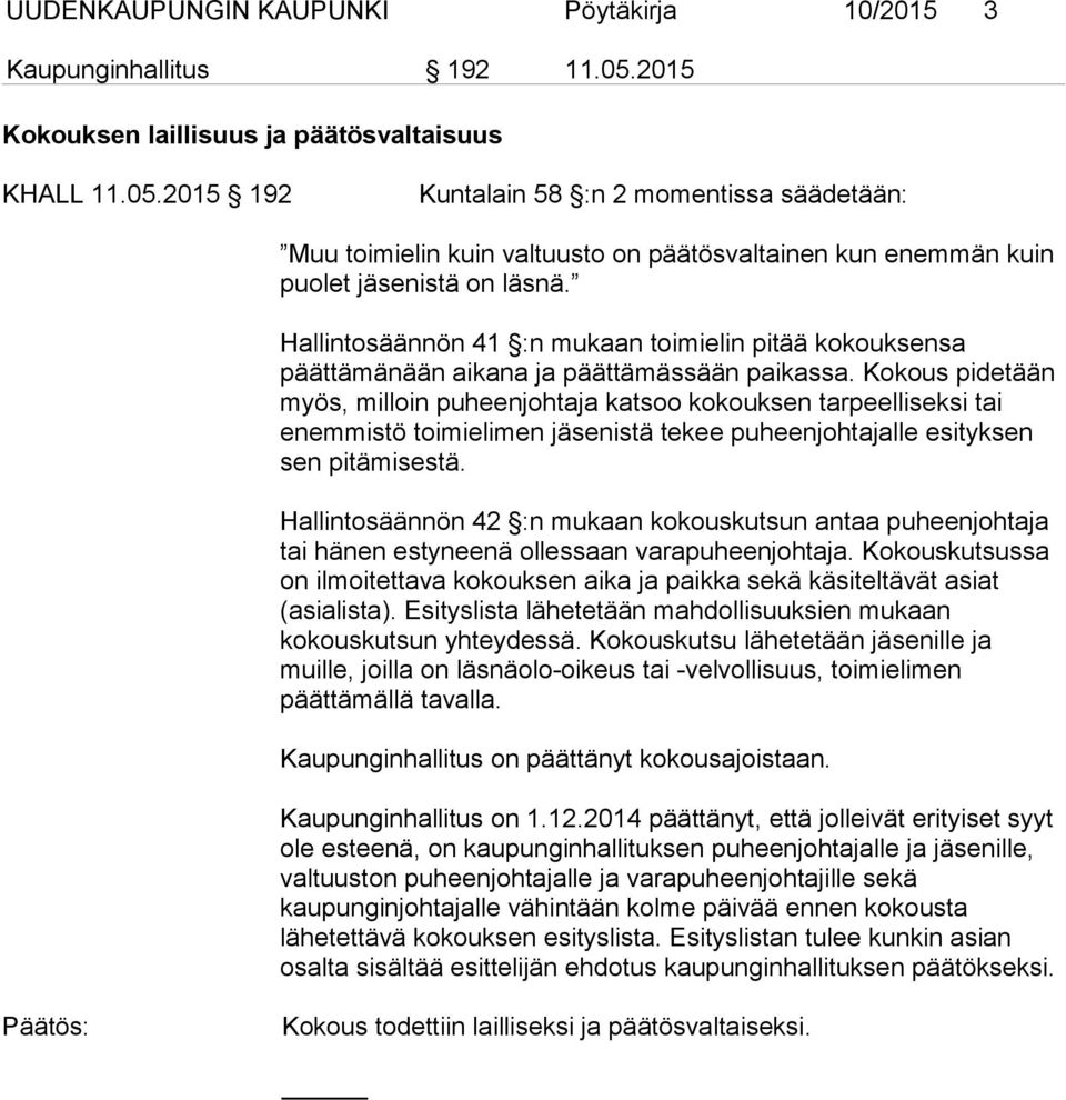 Hallintosäännön 41 :n mukaan toimielin pitää kokouksensa päättämänään aikana ja päättämässään paikassa.