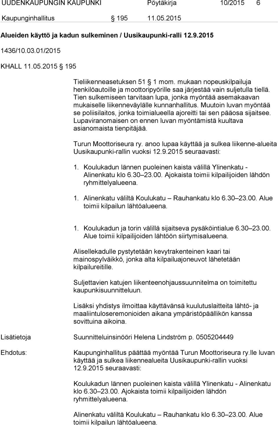 Muutoin luvan myöntää se poliisilaitos, jonka toimialueella ajoreitti tai sen pääosa sijaitsee. Lupaviranomaisen on ennen luvan myöntämistä kuultava asianomaista tienpitäjää. Turun Moottoriseura ry.