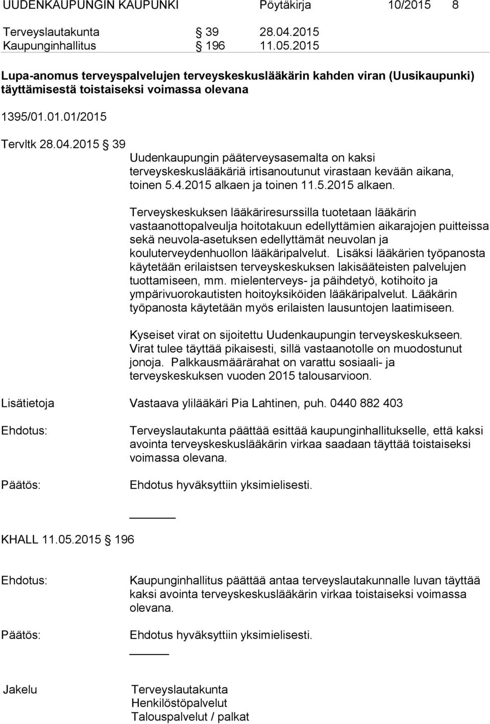 2015 39 Uudenkaupungin pääterveysasemalta on kaksi terveyskeskuslääkäriä irtisanoutunut virastaan kevään aikana, toinen 5.4.2015 alkaen 