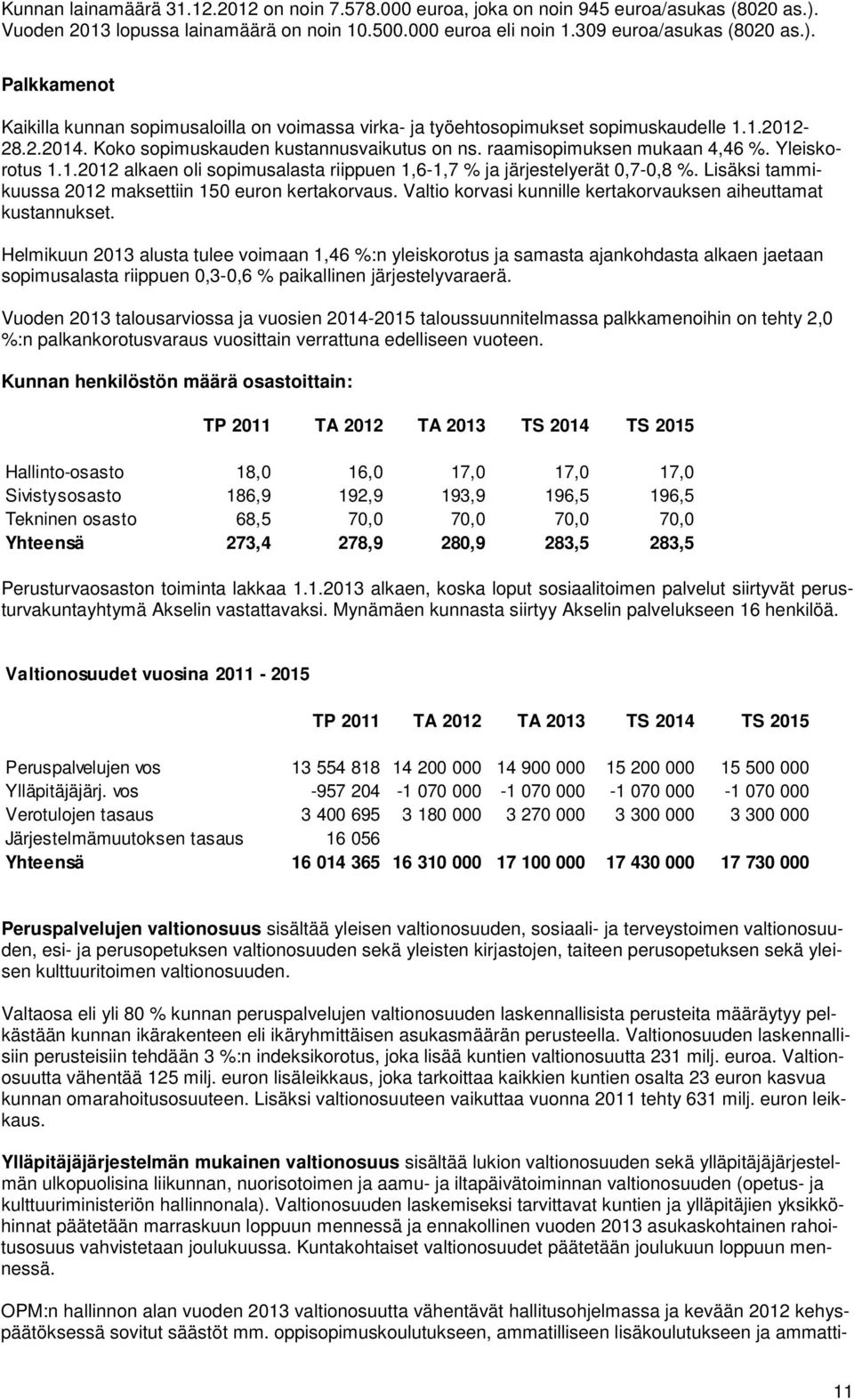 Lisäksi tammikuussa 2012 maksettiin 150 euron kertakorvaus. Valtio korvasi kunnille kertakorvauksen aiheuttamat kustannukset.