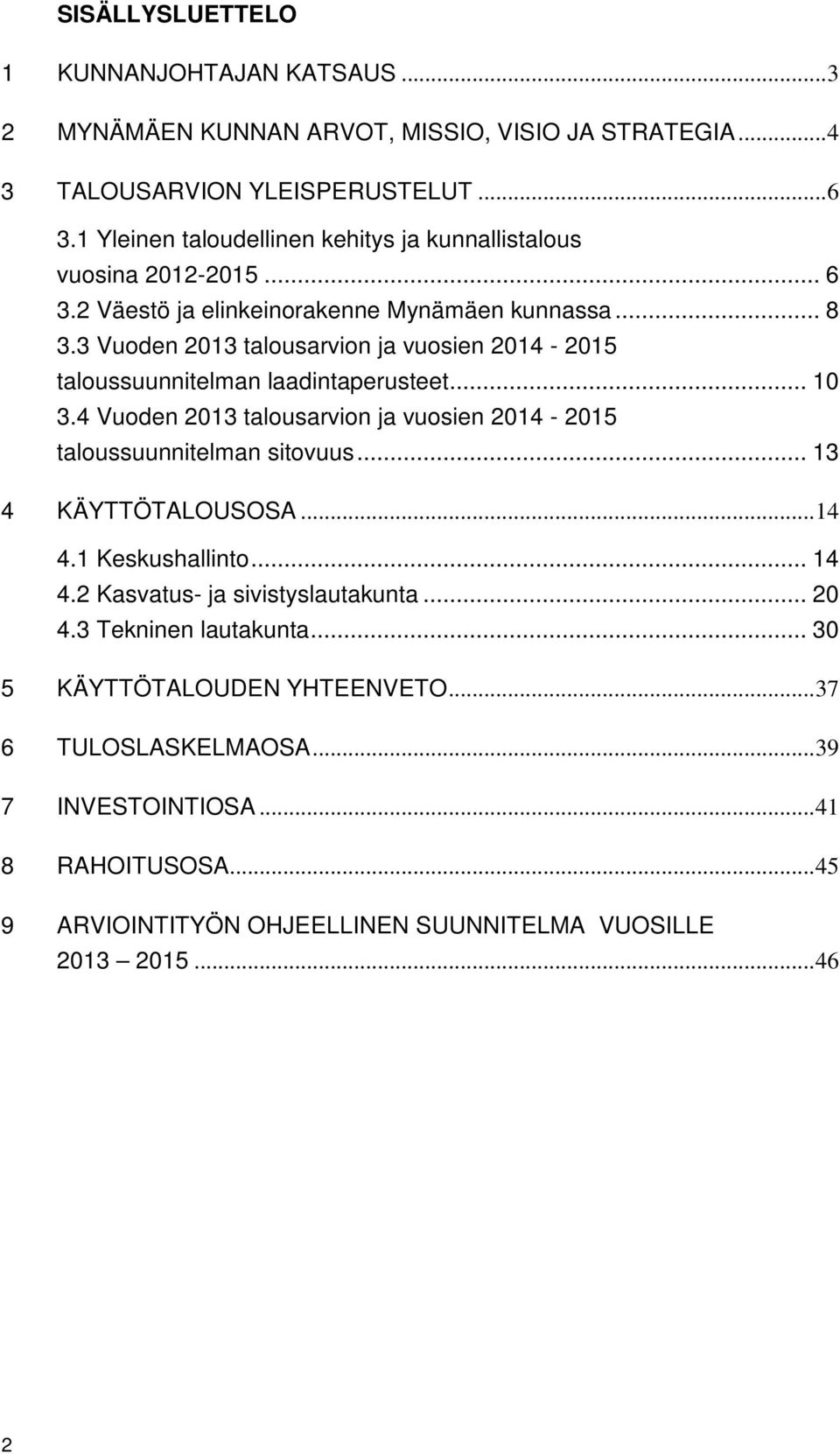 3 Vuoden 2013 talousarvion ja vuosien 2014-2015 taloussuunnitelman laadintaperusteet... 10 3.4 Vuoden 2013 talousarvion ja vuosien 2014-2015 taloussuunnitelman sitovuus.